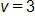 v equals 3