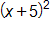 open parenthesis, x plus 5, close parenthesis, squared 