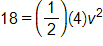 18 equals, one half times 4, times v squared