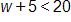 w plus 5, is less than 20