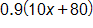 0 point 9 times, open parenthesis, 10 x plus 80, close parenthesis