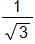 the fraction 1 over the square root of 3, end fraction
