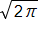 the square root of 2 pi, end root