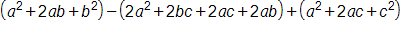 open parenthesis, a, squared, plus 2 a, b, plus b squared, close parenthesis, minus, open parenthesis, 2 a, squared, plus 2 b c, plus 2 a, c, plus 2 a, b, close parenthesis, plus, open parenthesis, a, squared, plus 2 a, c, plus c squared, close parenthesis