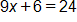 9 x plus 6, equals 24