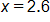 x equals 2 point 6