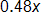 0 point 4 8 x