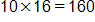 10 times 16, equals 160