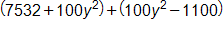 open parenthesis, 7532 plus 100 y squared, close parenthesis, plus, open parenthesis, 100 y squared, minus 1100, close parenthesis
