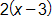 2 times, open parenthesis, x minus 3, close parenthesis