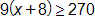9 times, open parenthesis, x plus 8, close parenthesis, is greater than or equal to 270