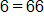 6 equals 66