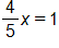 four fifths x, equals 1