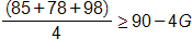 the fraction with numerator, open parenthesis, 85 plus 78 plus 98, close parenthesis, and denominator 4, end fraction, is greater than or equal to 90 minus 4 G