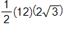 one half times 12, times, open parenthesis, 2 times the square root of 3, close parenthesis