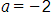 a equals negative 2