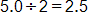 5 point zero, divided by 2, equals 2 point 5