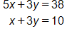 Equation 1: 5 x plus 3 y, equals 38; Equation 2: x plus 3 y, equals 10

