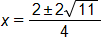 x equals, the fraction with numerator 2 plus or minus 2 times the square root of 11, end root, and denominator 4