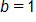 b equals 1