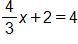 four thirds x, plus 2, equals 4