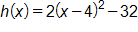 h of x equals, 2 times, open parenthesis, x minus 4, close parenthesis, squared, minus 32