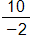 10 over negative 2