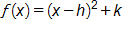 f of x equals, open parenthesis, x minus h, close parenthesis, squared, plus k 
