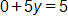 0 plus 5 y, equals 5