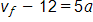 v subscript f, end subscript, minus 12, equals 5 a