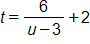 t equals, the fraction with numerator 6, and denominator u minus 3, end fraction, plus 2
