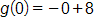 g of 0 equals, negative 0, plus 8