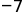 negative 7