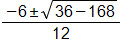 the fraction with numerator negative 6, plus or minus the square root of 36 minus 168, end root, and denominator 12