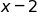 x minus 2 