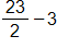 the fraction 23 over 2, end fraction, minus 3