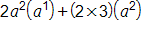 2 a, squared times, open parenthesis, a, to the first power, close parenthesis, plus, open parenthesis, 2 times 3, close parenthesis, times, open parenthesis, a, squared, close parenthesis