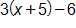 3 times, open parenthesis, x plus 5, close parenthesis, minus 6