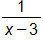 the fraction with numerator 1, and denominator x minus 3, end fraction 