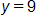 y equals 9